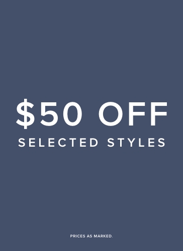  Feb - $50 Off Selected Styles 